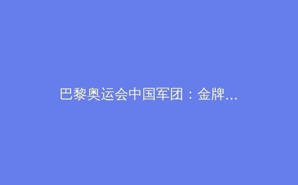 巴黎奥运会中国军团：金牌榜第二的辉煌与反思 - 3